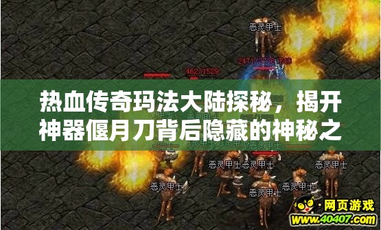 热血传奇玛法大陆探秘，揭开神器偃月刀背后隐藏的神秘之谜