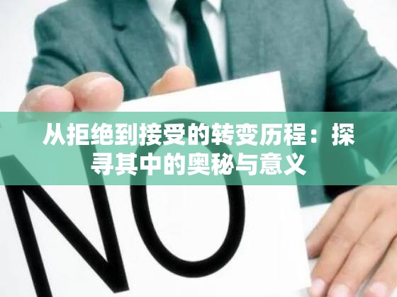 从拒绝到接受的转变历程：探寻其中的奥秘与意义