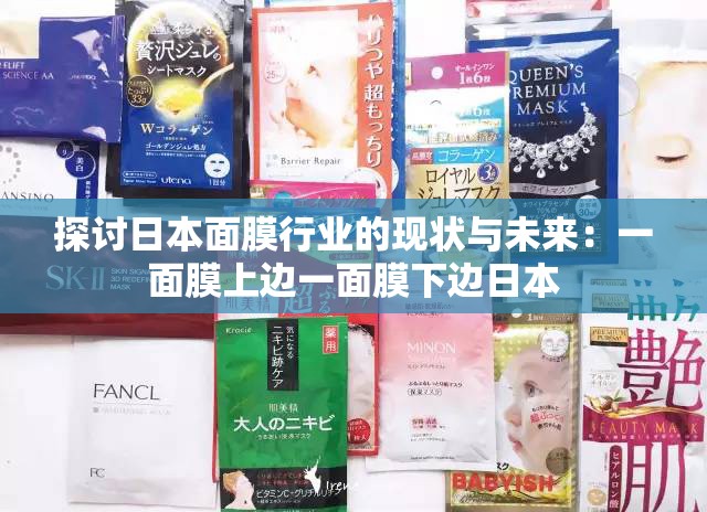 探讨日本面膜行业的现状与未来：一面膜上边一面膜下边日本