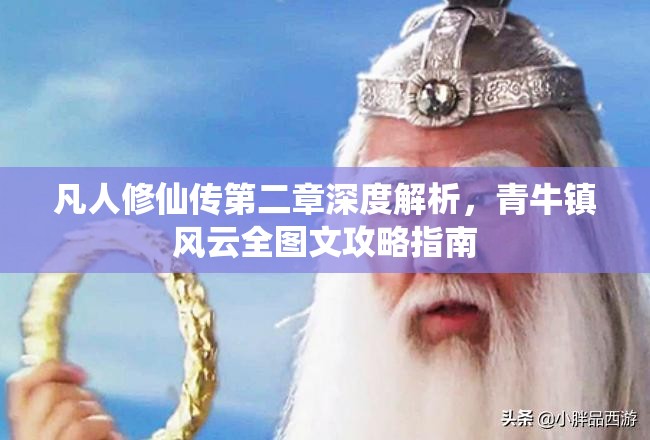 凡人修仙传第二章深度解析，青牛镇风云全图文攻略指南