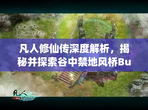 凡人修仙传深度解析，揭秘并探索谷中禁地风桥Bug的终极修复与解决方案