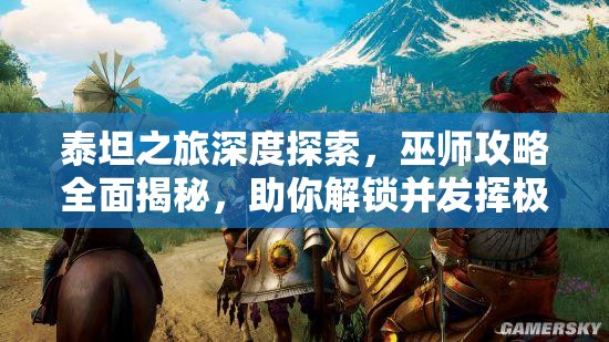 泰坦之旅深度探索，巫师攻略全面揭秘，助你解锁并发挥极致魔法潜能！