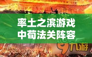率土之滨游戏中荀法关阵容替补角色选择与搭配深度解析