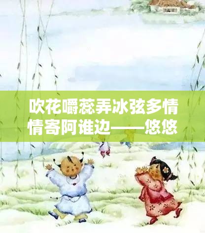 吹花嚼蕊弄冰弦多情情寄阿谁边——悠悠情思何处寻