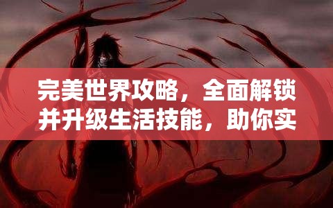 完美世界攻略，全面解锁并升级生活技能，助你实现游戏角色飞速成长秘籍