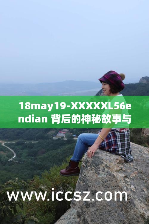 18may19-XXXXXL56endian 背后的神秘故事与探索