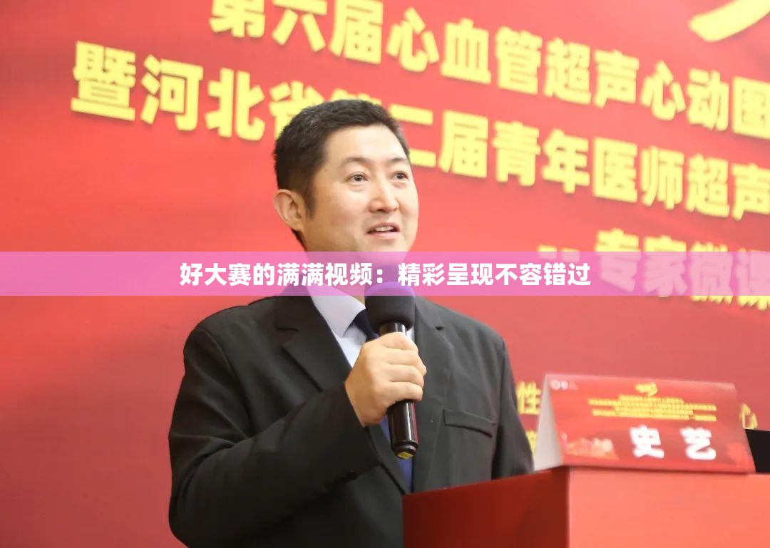 好大赛的满满视频：精彩呈现不容错过