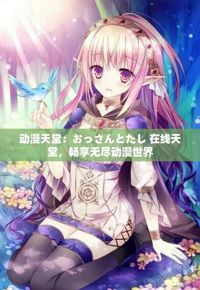 动漫天堂：おっさんとたし 在线天堂，畅享无尽动漫世界