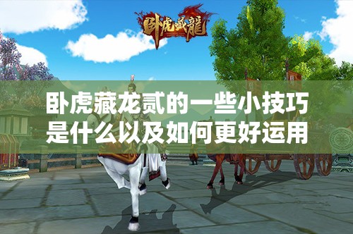 卧虎藏龙贰的一些小技巧是什么以及如何更好运用这些技巧