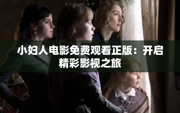 小妇人电影免费观看正版：开启精彩影视之旅