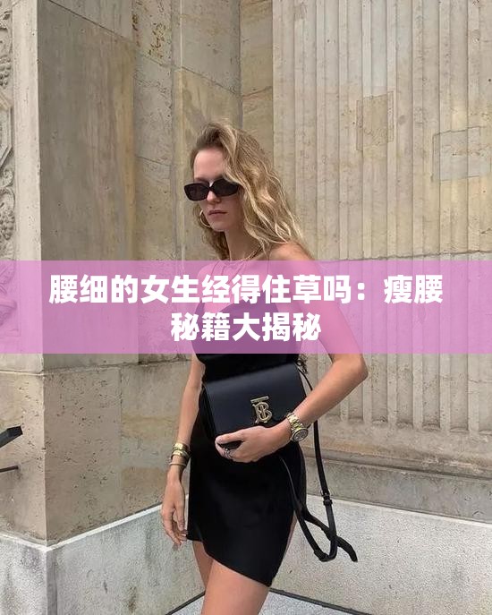 腰细的女生经得住草吗：瘦腰秘籍大揭秘