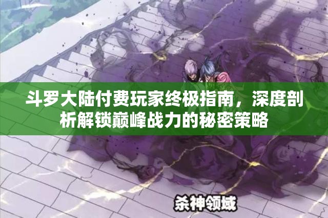 斗罗大陆付费玩家终极指南，深度剖析解锁巅峰战力的秘密策略