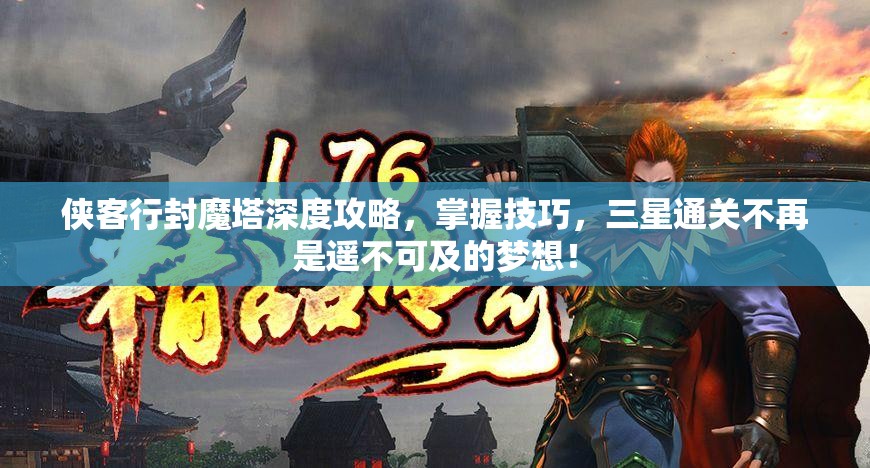 侠客行封魔塔深度攻略，掌握技巧，三星通关不再是遥不可及的梦想！