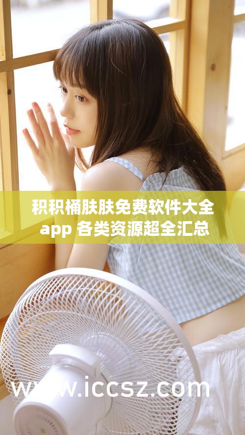 积积桶肤肤免费软件大全 app 各类资源超全汇总