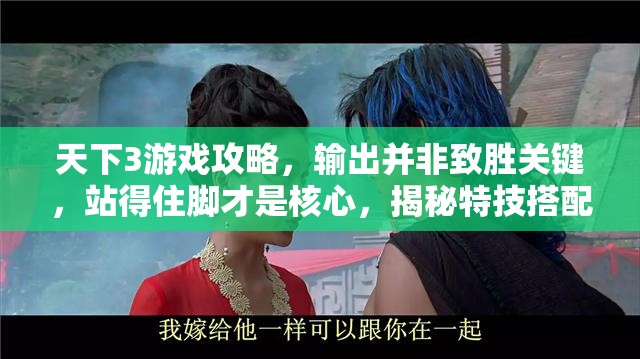 天下3游戏攻略，输出并非致胜关键，站得住脚才是核心，揭秘特技搭配策略