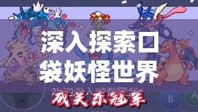 深入探索口袋妖怪世界，揭秘黏美儿从幼体到完全体的独特进化之路