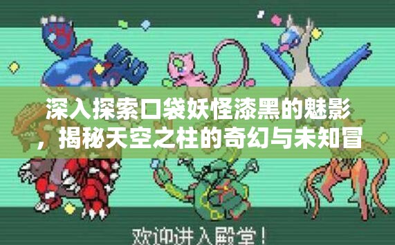 深入探索口袋妖怪漆黑的魅影，揭秘天空之柱的奇幻与未知冒险之旅