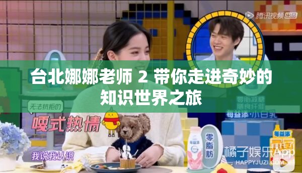 台北娜娜老师 2 带你走进奇妙的知识世界之旅
