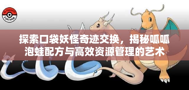 探索口袋妖怪奇迹交换，揭秘呱呱泡蛙配方与高效资源管理的艺术