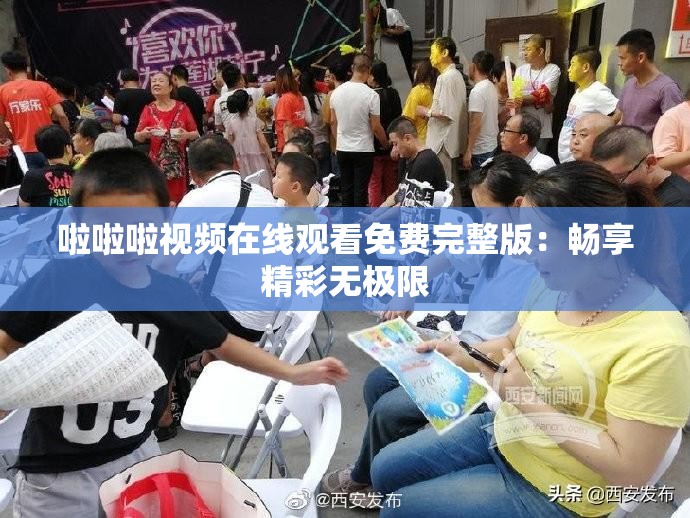 啦啦啦视频在线观看免费完整版：畅享精彩无极限
