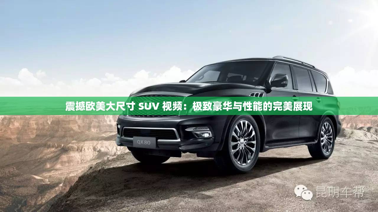震撼欧美大尺寸 SUV 视频：极致豪华与性能的完美展现