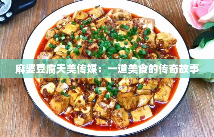 麻婆豆腐天美传媒：一道美食的传奇故事