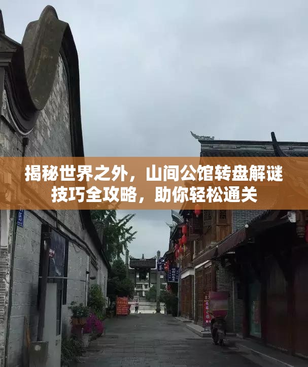 揭秘世界之外，山间公馆转盘解谜技巧全攻略，助你轻松通关
