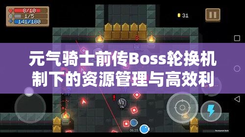 元气骑士前传Boss轮换机制下的资源管理与高效利用策略，避免资源浪费