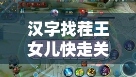 汉字找茬王女儿快走关卡深度攻略，智慧解谜与情感抉择的双重挑战