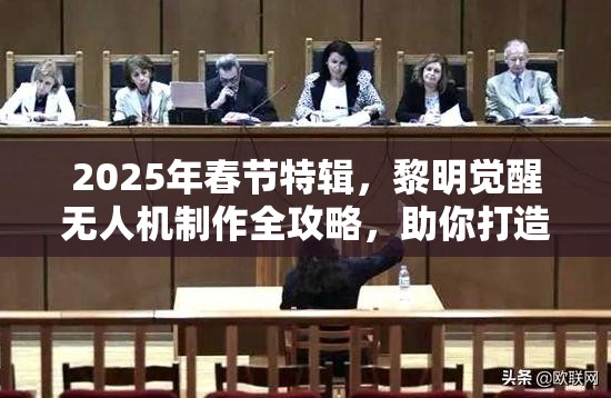 2025年春节特辑，黎明觉醒无人机制作全攻略，助你打造专属飞行助手