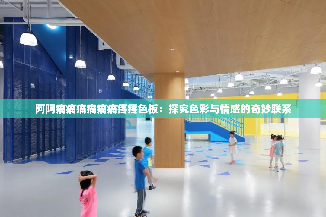 阿阿痛痛痛痛痛痛疼疼色板：探究色彩与情感的奇妙联系