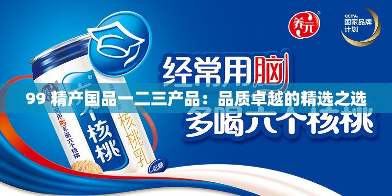 99 精产国品一二三产品：品质卓越的精选之选