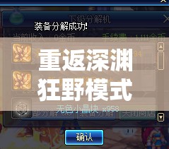 重返深渊狂野模式全面攻略，深度解析技巧玩法与制胜策略