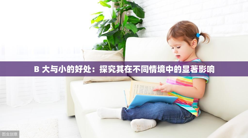 B 大与小的好处：探究其在不同情境中的显著影响