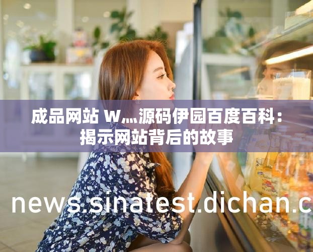 成品网站 W灬源码伊园百度百科：揭示网站背后的故事