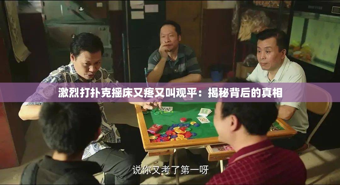激烈打扑克摇床又疼又叫观平：揭秘背后的真相