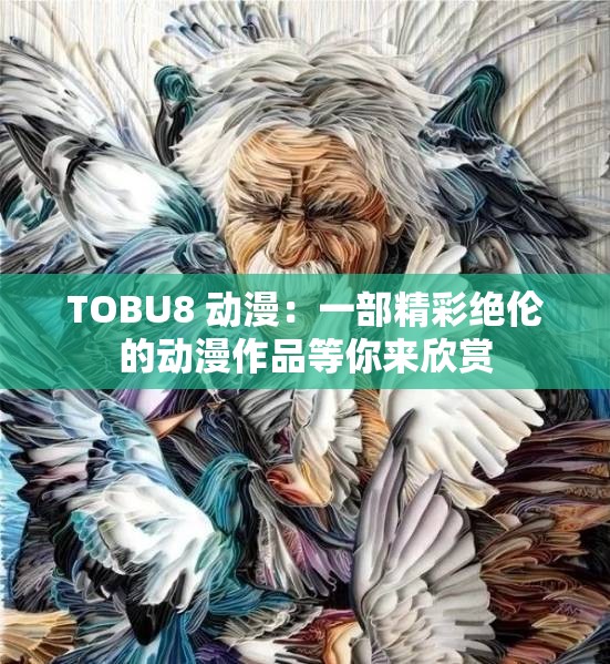 TOBU8 动漫：一部精彩绝伦的动漫作品等你来欣赏
