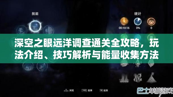 深空之眼远洋调查通关全攻略，玩法介绍、技巧解析与能量收集方法