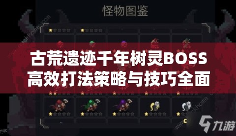 古荒遗迹千年树灵BOSS高效打法策略与技巧全面深度揭秘