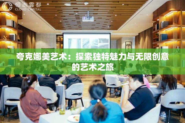 夸克娜美艺术：探索独特魅力与无限创意的艺术之旅