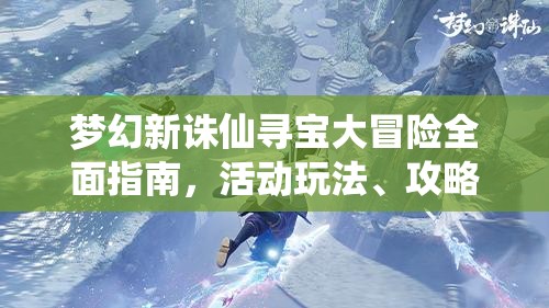 梦幻新诛仙寻宝大冒险全面指南，活动玩法、攻略技巧全解析