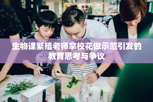 生物课繁殖老师拿校花做示范引发的教育思考与争议