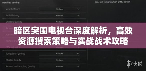 暗区突围电视台深度解析，高效资源搜索策略与实战战术攻略