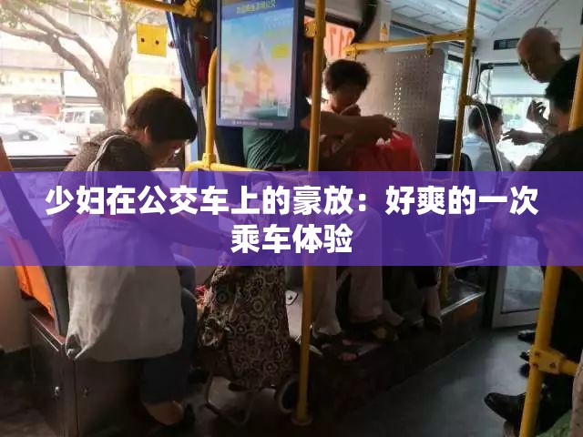 少妇在公交车上的豪放：好爽的一次乘车体验