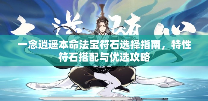 一念逍遥本命法宝符石选择指南，特性符石搭配与优选攻略