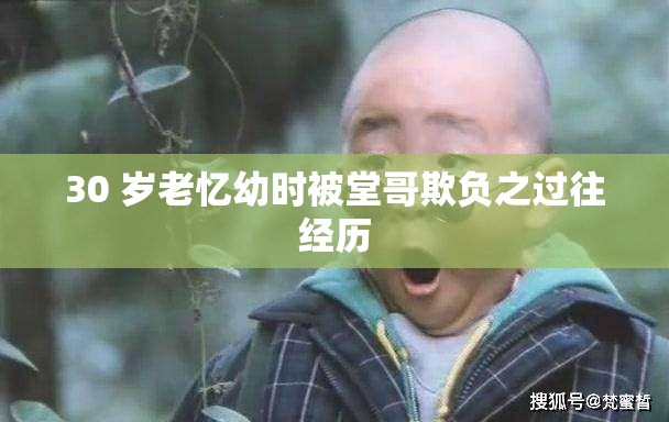30 岁老忆幼时被堂哥欺负之过往经历