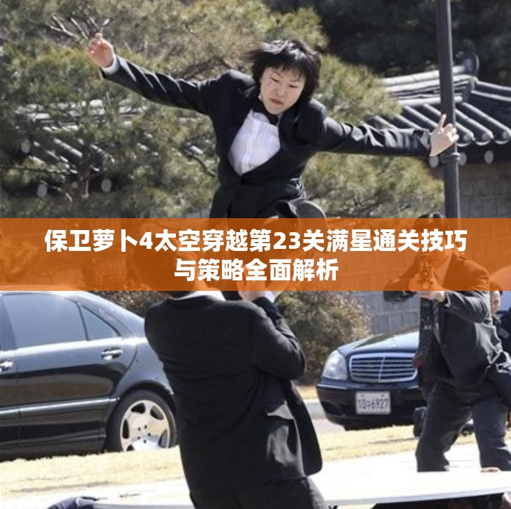 保卫萝卜4太空穿越第23关满星通关技巧与策略全面解析