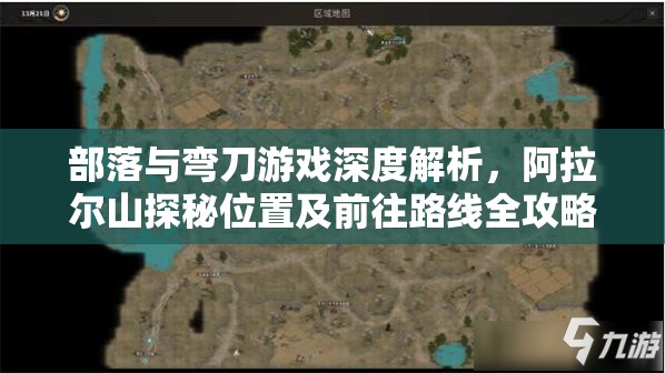 部落与弯刀游戏深度解析，阿拉尔山探秘位置及前往路线全攻略