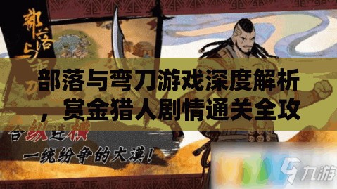 部落与弯刀游戏深度解析，赏金猎人剧情通关全攻略指南