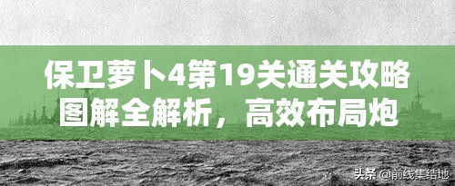 保卫萝卜4第19关通关攻略图解全解析，高效布局炮塔与策略应对